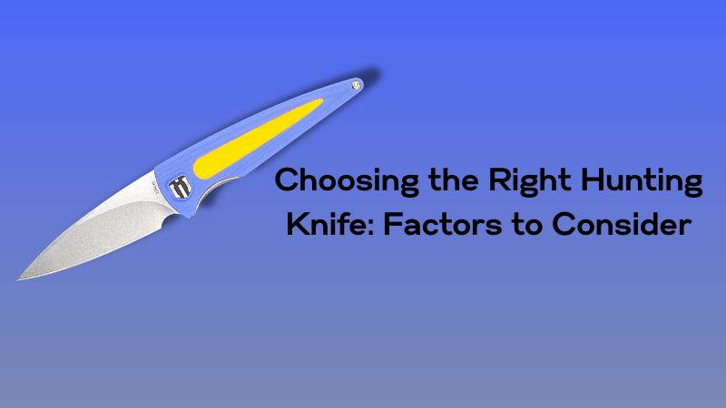 Choosing the Right Hunting Knife: Key Factors to Consider